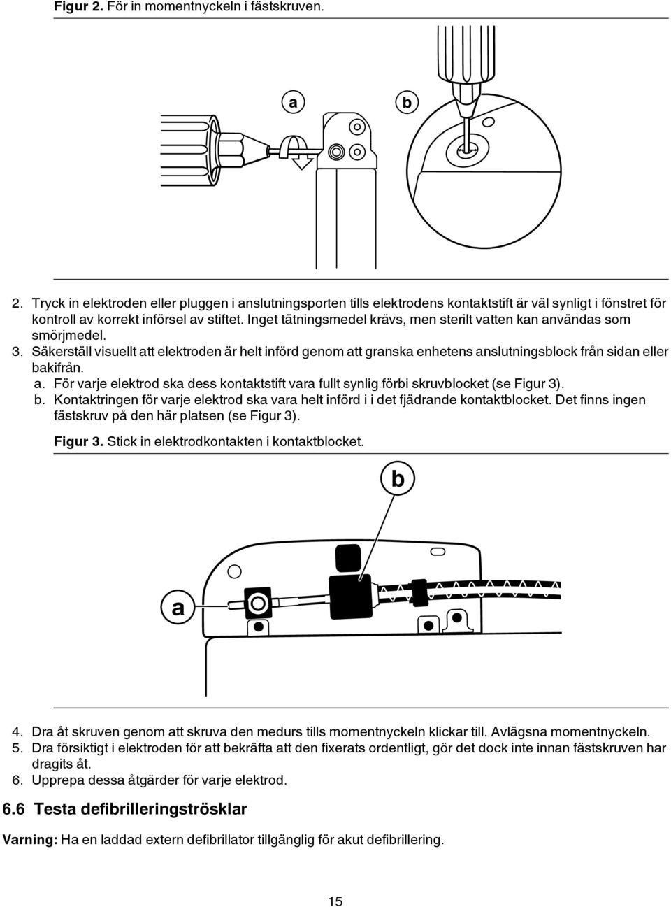 a. För varje elektrod ska dess kontaktstift vara fullt synlig förbi skruvblocket (se Figur 3). b. Kontaktringen för varje elektrod ska vara helt införd i i det fjädrande kontaktblocket.