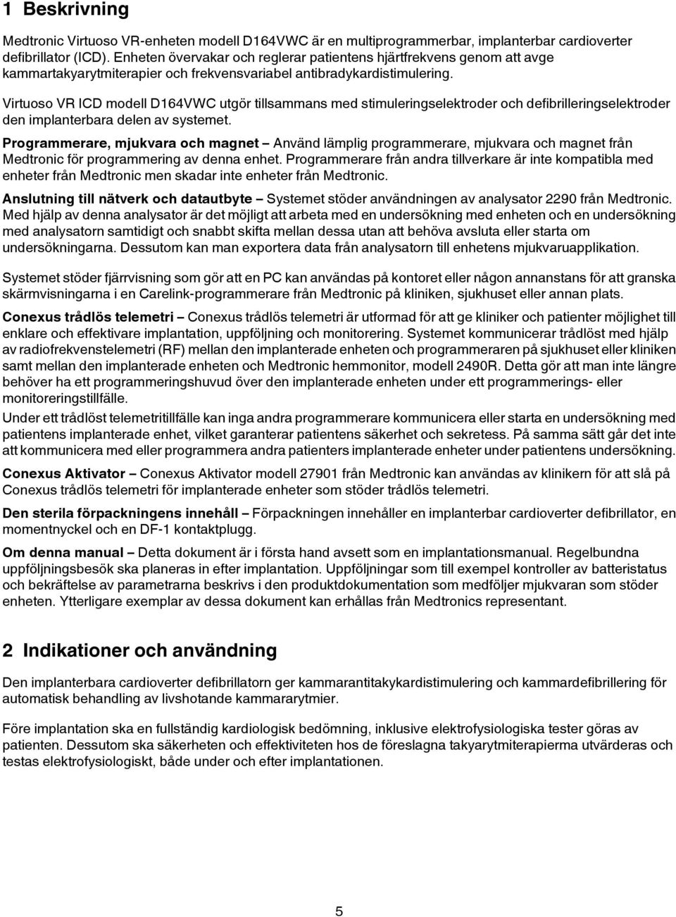 Virtuoso VR ICD modell D164VWC utgör tillsammans med stimuleringselektroder och defibrilleringselektroder den implanterbara delen av systemet.