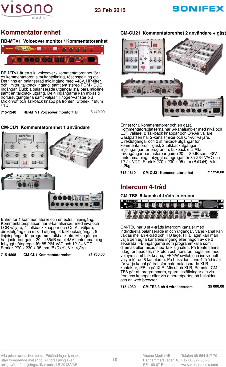 ingång med +48V, HP-filter och limiter, talkback ingång, samt två stereo PGM / CUE ingångar. Dubbla balanserade utgångar ställbara mic/line samt en talkback utgång.