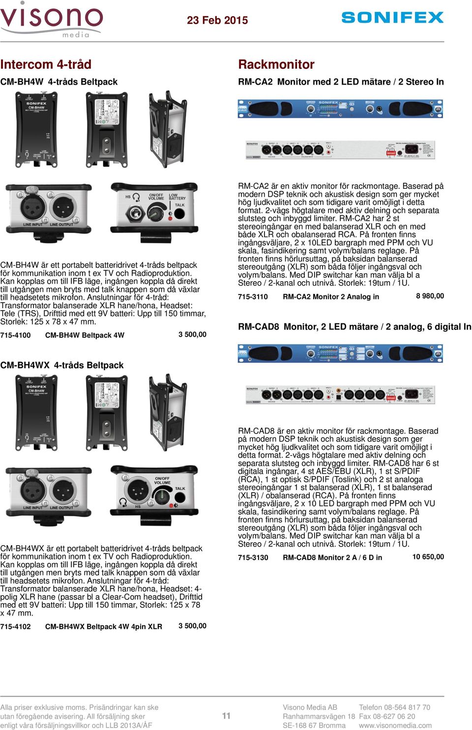 Anslutningar för 4-tråd: Transformator balanserade XLR hane/hona, Headset: Tele (TRS), Drifttid med ett 9V batteri: Upp till 150 timmar, Storlek: 125 x 78 x 47 mm.