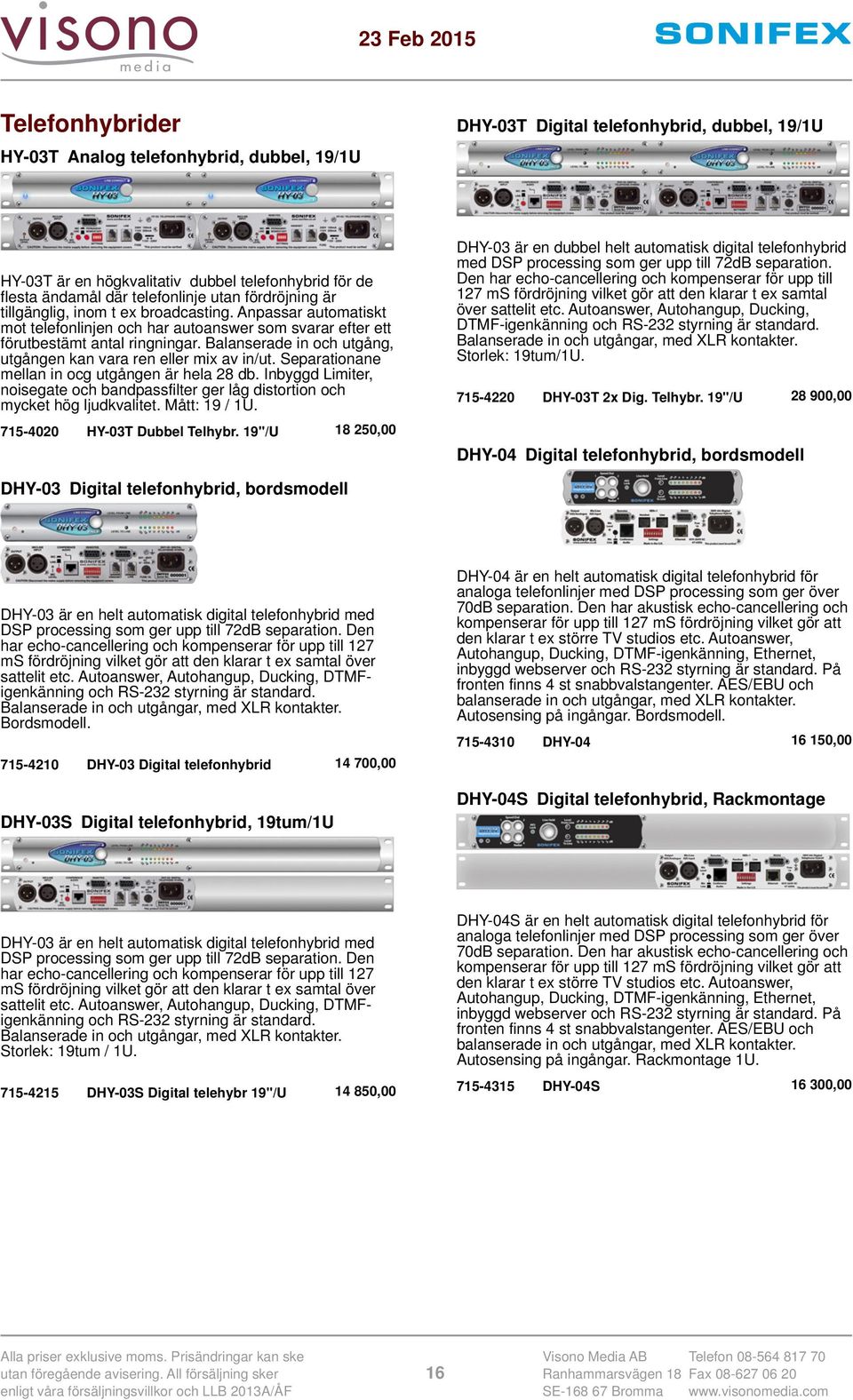 Balanserade in och utgång, utgången kan vara ren eller mix av in/ut. Separationane mellan in ocg utgången är hela 28 db.