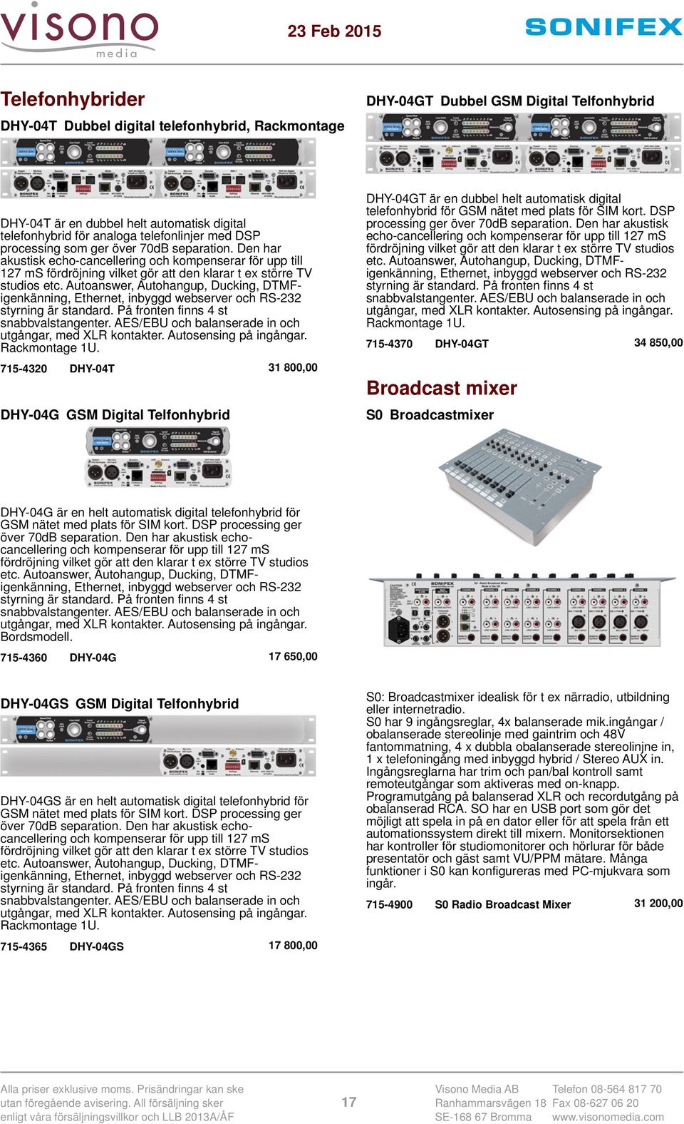 Autoanswer, Autohangup, Ducking, DTMFigenkänning, Ethernet, inbyggd webserver och RS-232 styrning är standard. På fronten finns 4 st snabbvalstangenter.