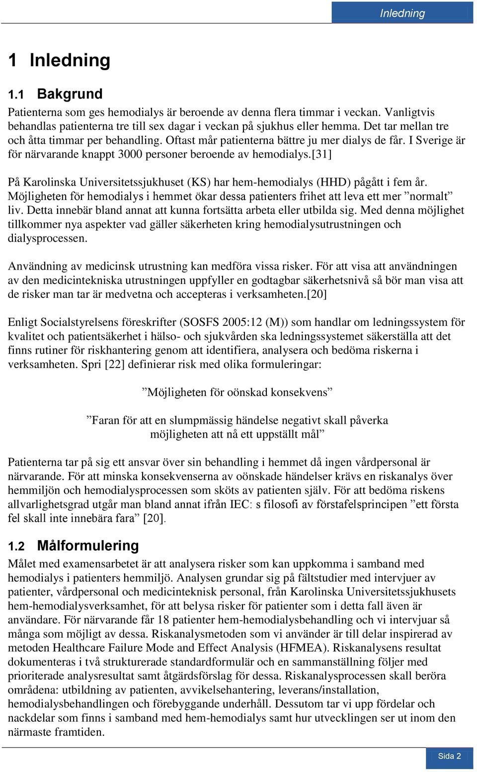 [31] På Karolinska Universitetssjukhuset (KS) har hem-hemodialys (HHD) pågått i fem år. Möjligheten för hemodialys i hemmet ökar dessa patienters frihet att leva ett mer normalt liv.