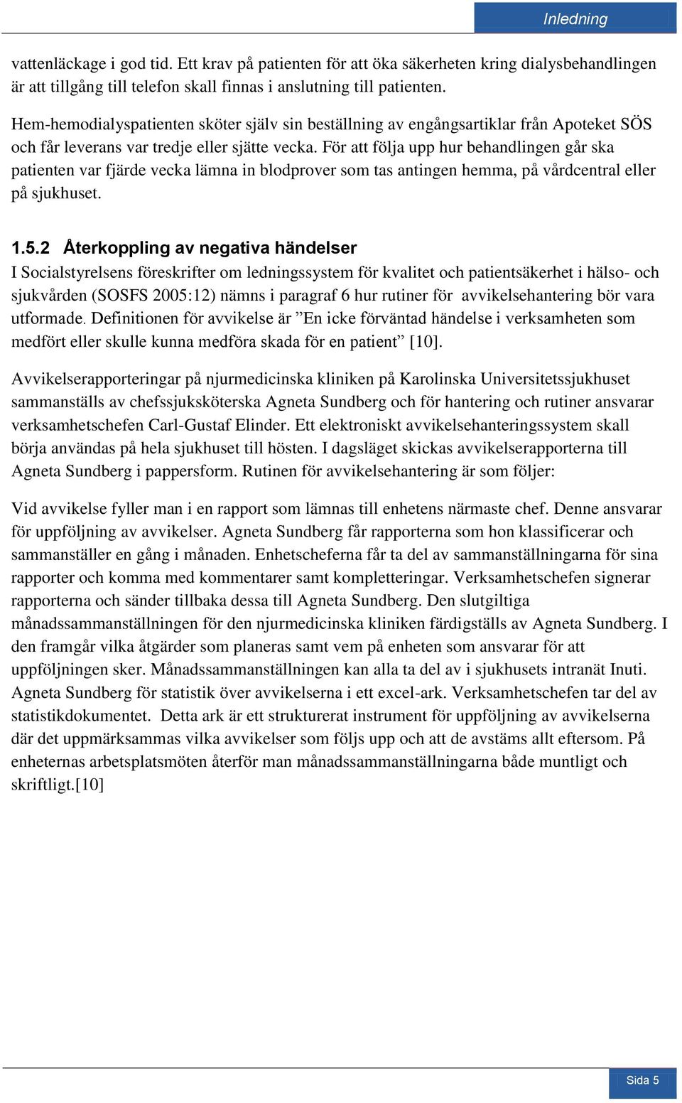 För att följa upp hur behandlingen går ska patienten var fjärde vecka lämna in blodprover som tas antingen hemma, på vårdcentral eller på sjukhuset. 1.5.