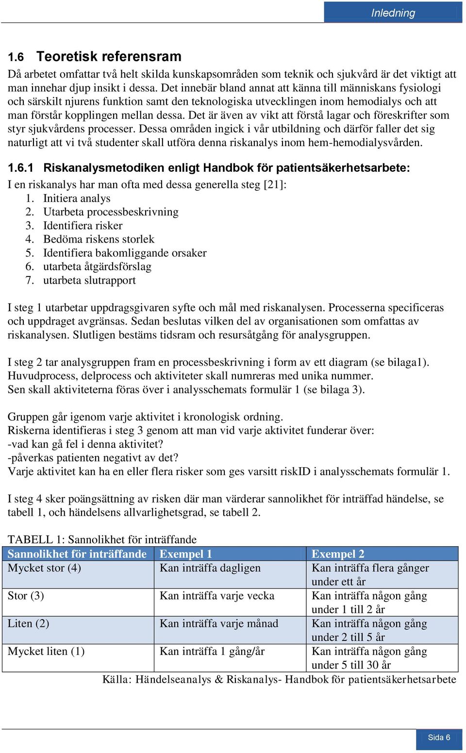 Det är även av vikt att förstå lagar och föreskrifter som styr sjukvårdens processer.