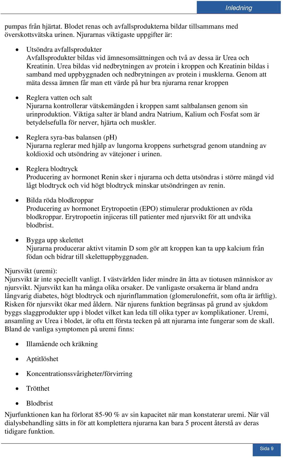 Urea bildas vid nedbrytningen av protein i kroppen och Kreatinin bildas i samband med uppbyggnaden och nedbrytningen av protein i musklerna.