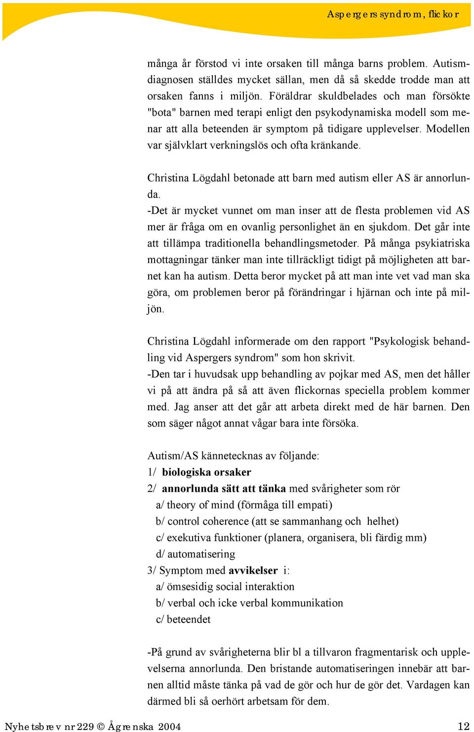 Modellen var självklart verkningslös och ofta kränkande. Christina Lögdahl betonade att barn med autism eller AS är annorlunda.