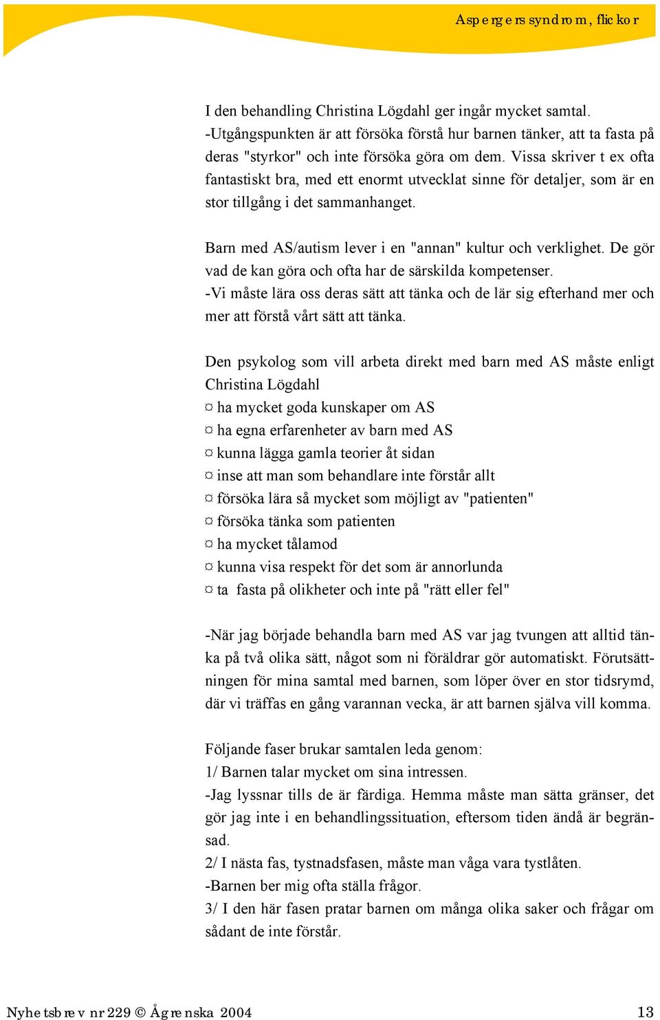 De gör vad de kan göra och ofta har de särskilda kompetenser. -Vi måste lära oss deras sätt att tänka och de lär sig efterhand mer och mer att förstå vårt sätt att tänka.