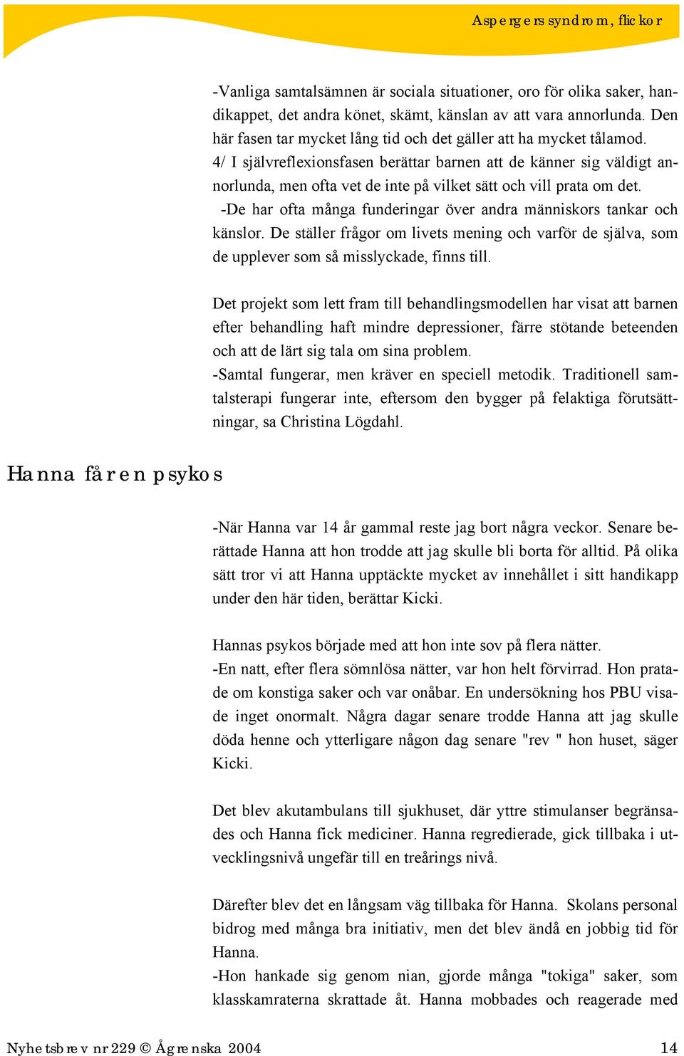 4/ I självreflexionsfasen berättar barnen att de känner sig väldigt annorlunda, men ofta vet de inte på vilket sätt och vill prata om det.