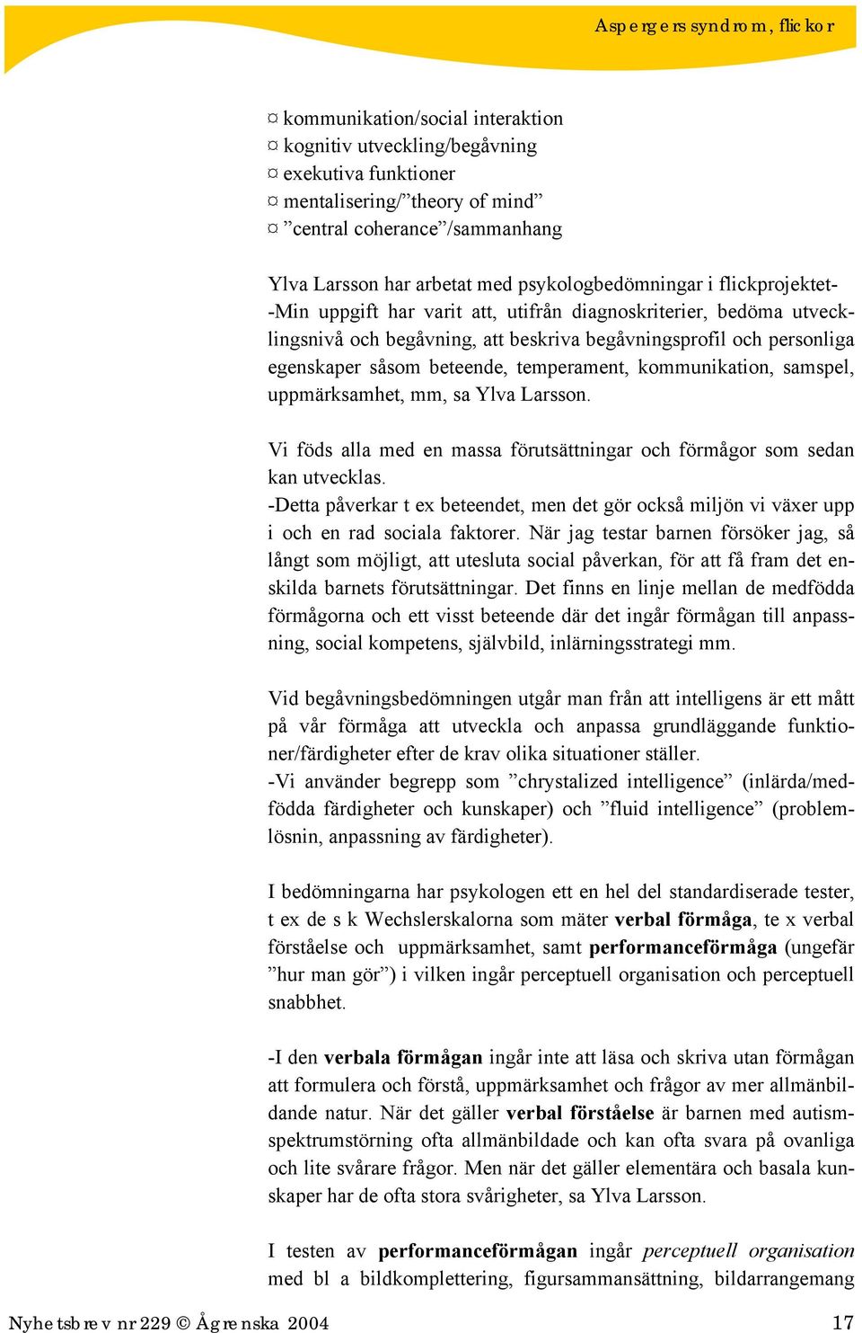 kommunikation, samspel, uppmärksamhet, mm, sa Ylva Larsson. Vi föds alla med en massa förutsättningar och förmågor som sedan kan utvecklas.