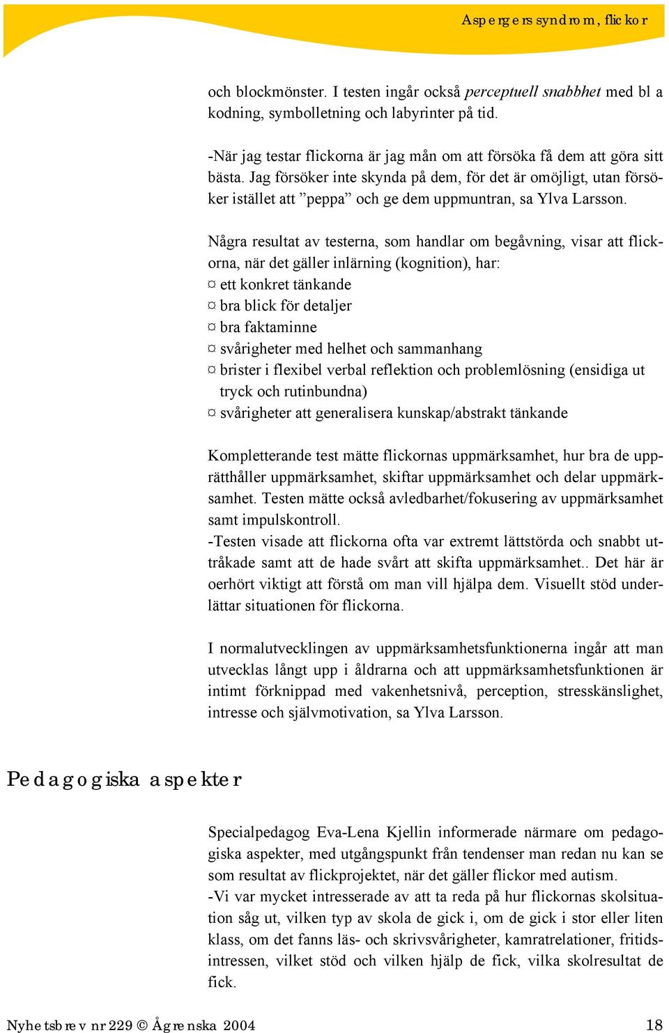 Några resultat av testerna, som handlar om begåvning, visar att flickorna, när det gäller inlärning (kognition), har: ett konkret tänkande bra blick för detaljer bra faktaminne svårigheter med helhet