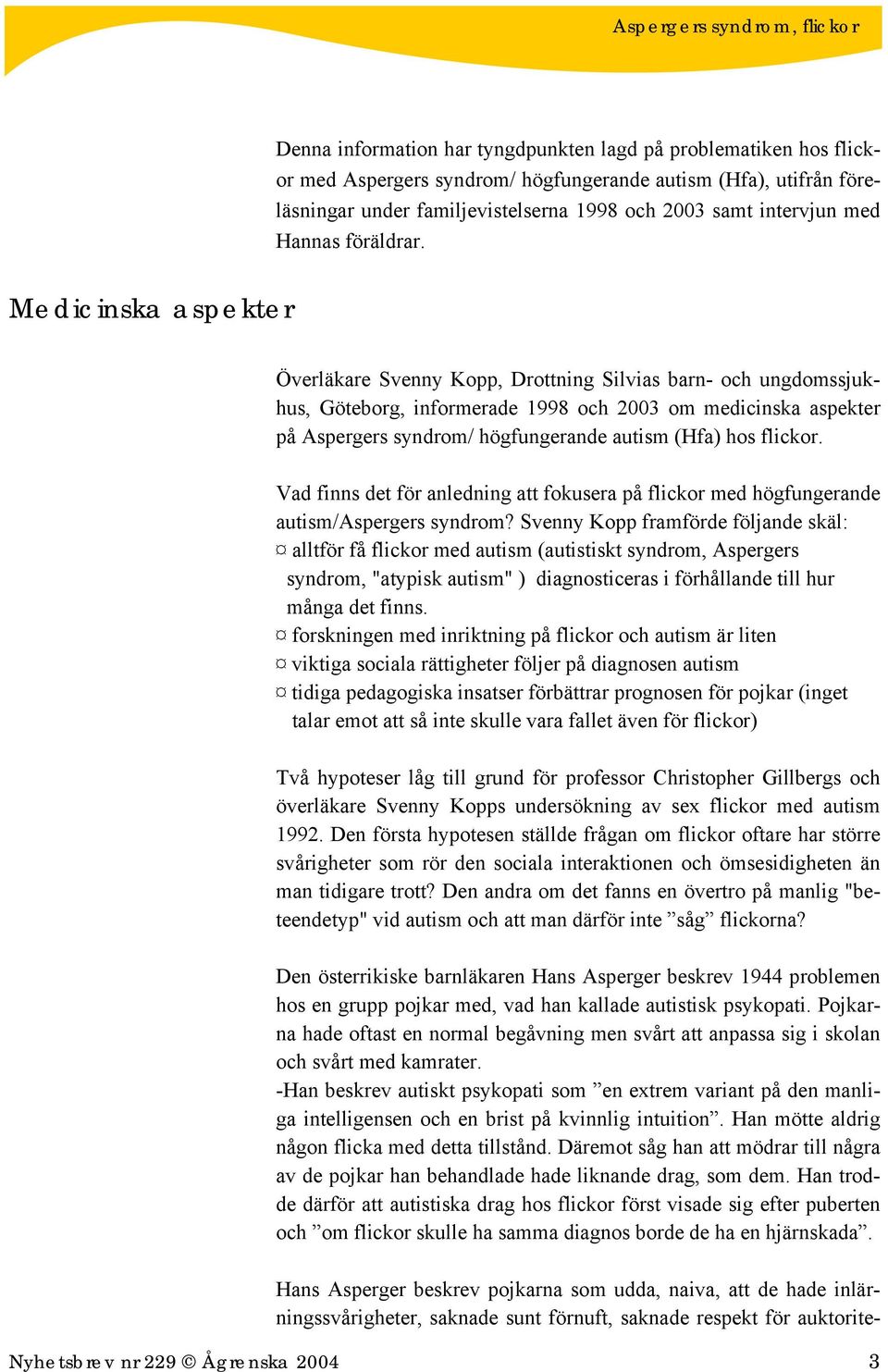 Medicinska aspekter Överläkare Svenny Kopp, Drottning Silvias barn- och ungdomssjukhus, Göteborg, informerade 1998 och 2003 om medicinska aspekter på Aspergers syndrom/ högfungerande autism (Hfa) hos