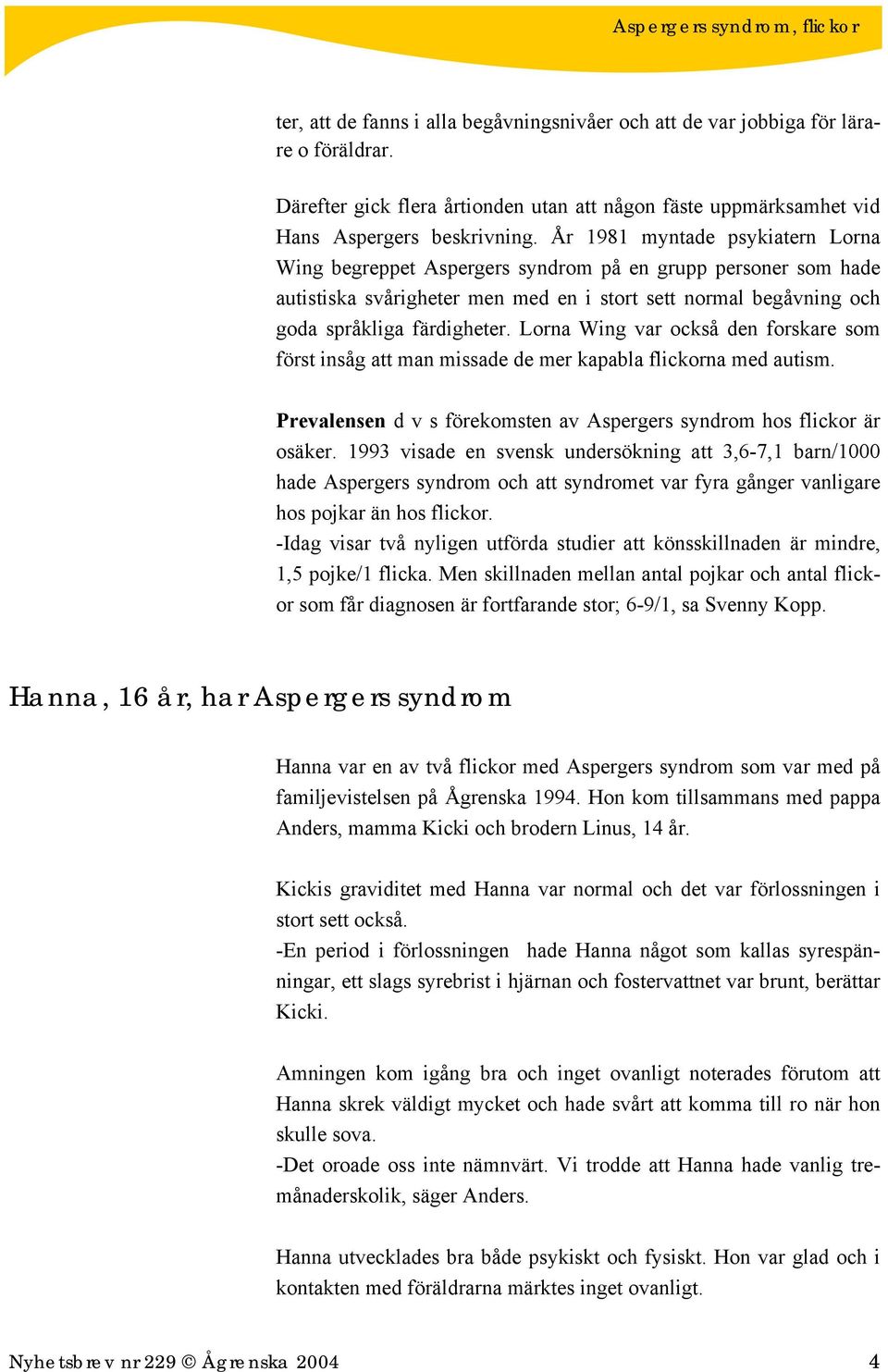 Lorna Wing var också den forskare som först insåg att man missade de mer kapabla flickorna med autism. Prevalensen d v s förekomsten av Aspergers syndrom hos flickor är osäker.