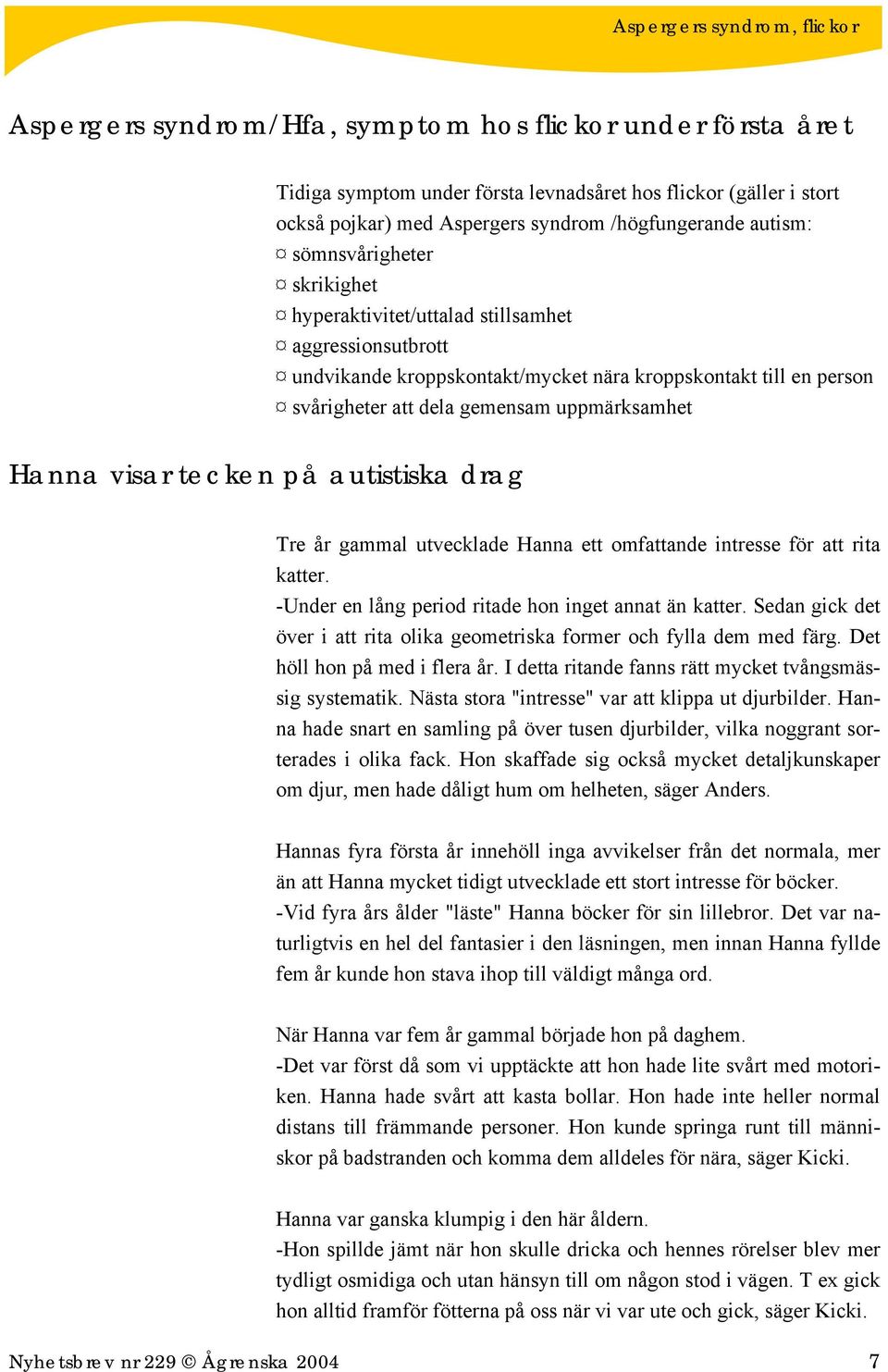 visar tecken på autistiska drag Tre år gammal utvecklade Hanna ett omfattande intresse för att rita katter. -Under en lång period ritade hon inget annat än katter.