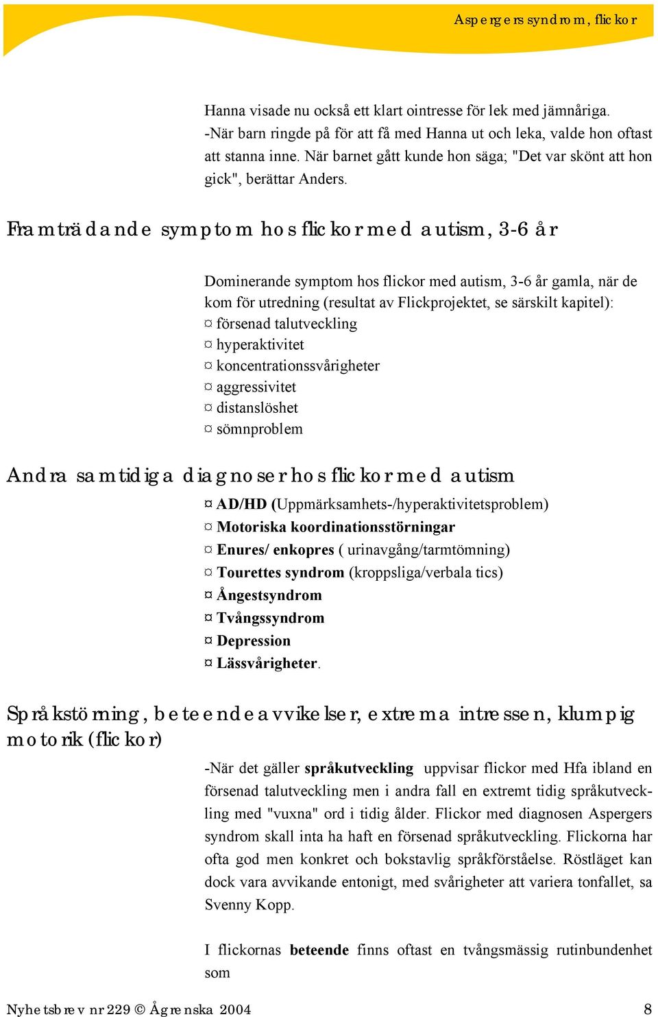 Framträdande symptom hos flickor med autism, 3-6 år Dominerande symptom hos flickor med autism, 3-6 år gamla, när de kom för utredning (resultat av Flickprojektet, se särskilt kapitel): försenad