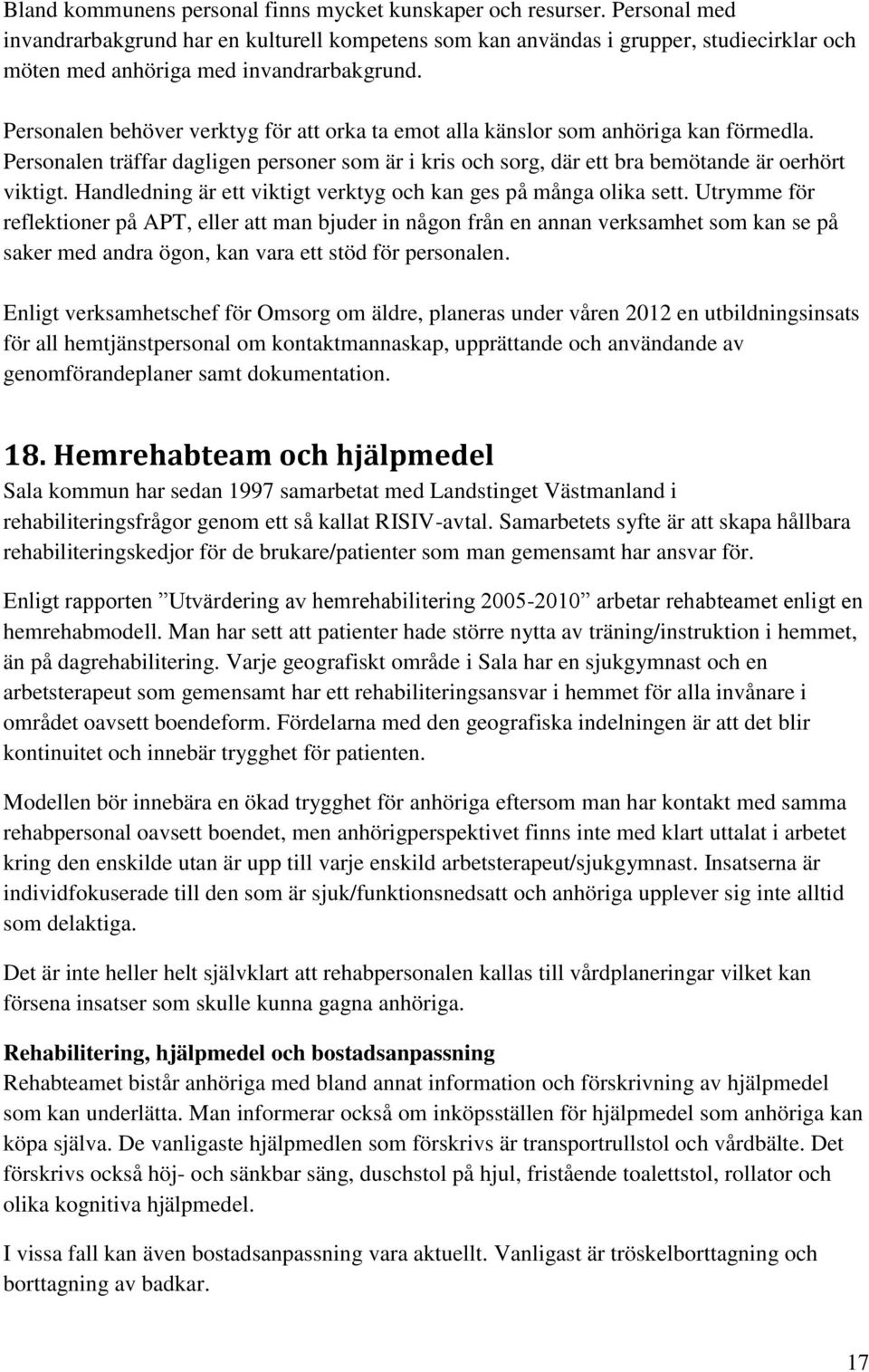 Personalen behöver verktyg för att orka ta emot alla känslor som anhöriga kan förmedla. Personalen träffar dagligen personer som är i kris och sorg, där ett bra bemötande är oerhört viktigt.