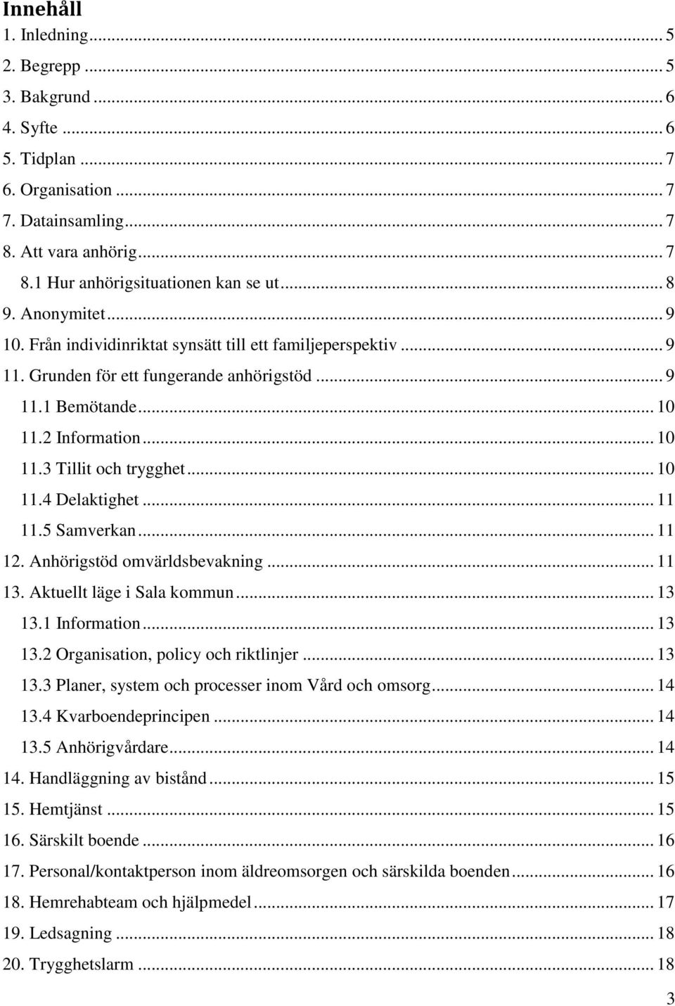 .. 10 11.4 Delaktighet... 11 11.5 Samverkan... 11 12. Anhörigstöd omvärldsbevakning... 11 13. Aktuellt läge i Sala kommun... 13 13.1 Information... 13 13.2 Organisation, policy och riktlinjer... 13 13.3 Planer, system och processer inom Vård och omsorg.