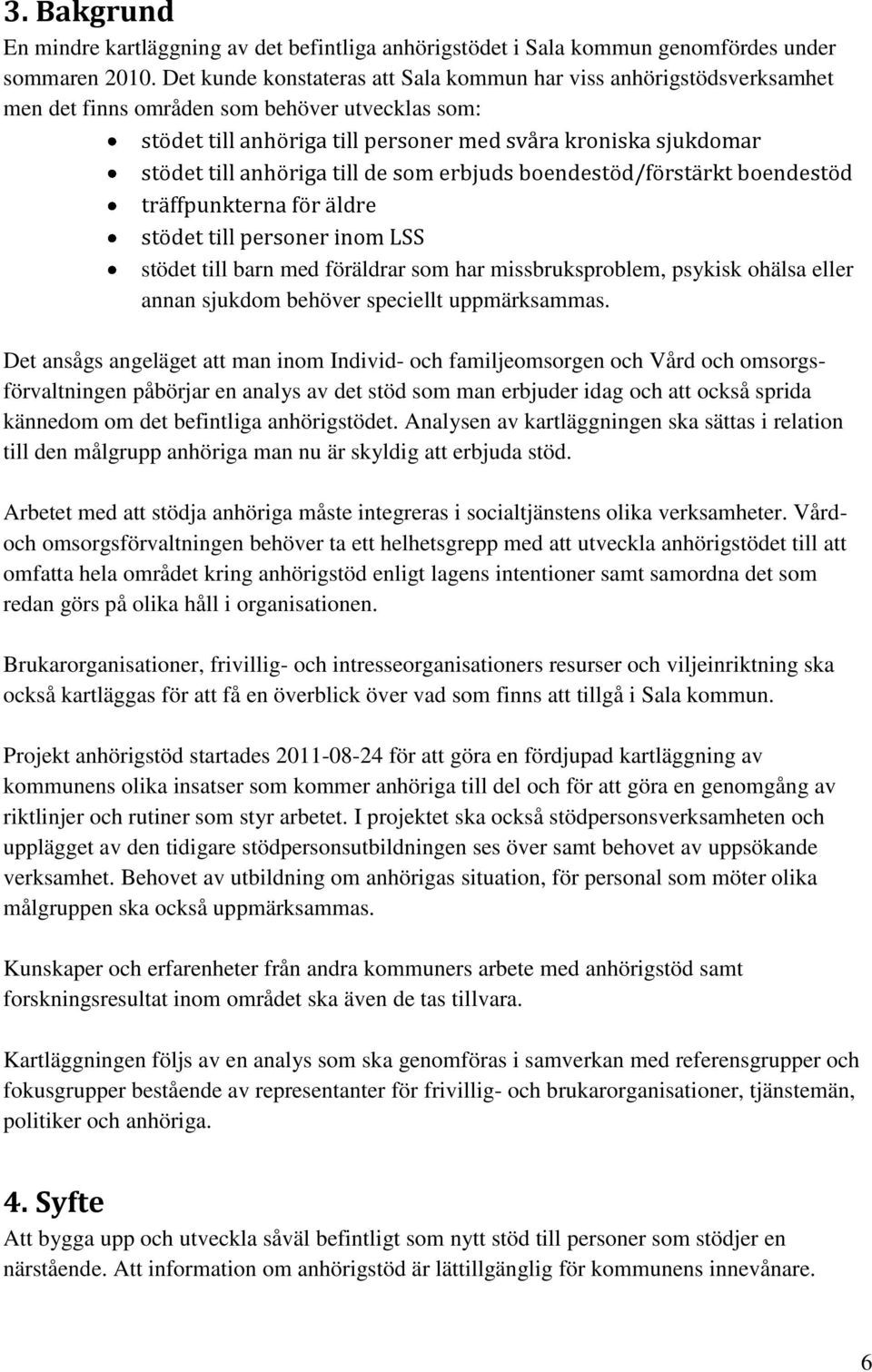 anhöriga till de som erbjuds boendestöd/förstärkt boendestöd träffpunkterna för äldre stödet till personer inom LSS stödet till barn med föräldrar som har missbruksproblem, psykisk ohälsa eller annan