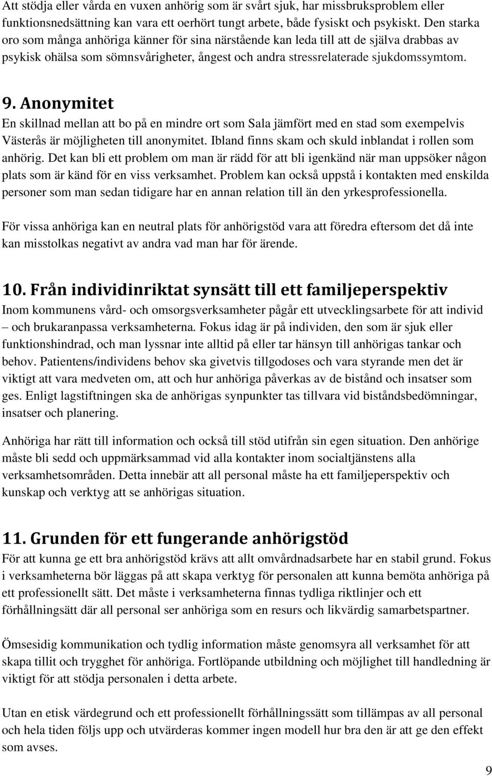 Anonymitet En skillnad mellan att bo på en mindre ort som Sala jämfört med en stad som exempelvis Västerås är möjligheten till anonymitet. Ibland finns skam och skuld inblandat i rollen som anhörig.