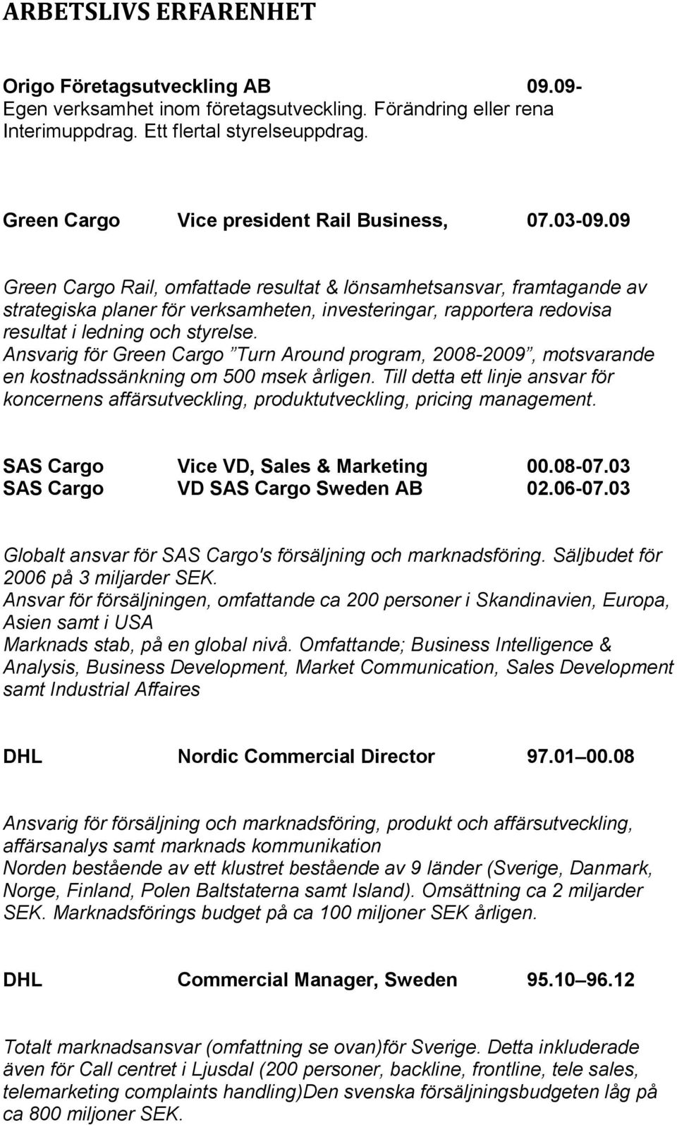 09 Green Cargo Rail, omfattade resultat & lönsamhetsansvar, framtagande av strategiska planer för verksamheten, investeringar, rapportera redovisa resultat i ledning och styrelse.