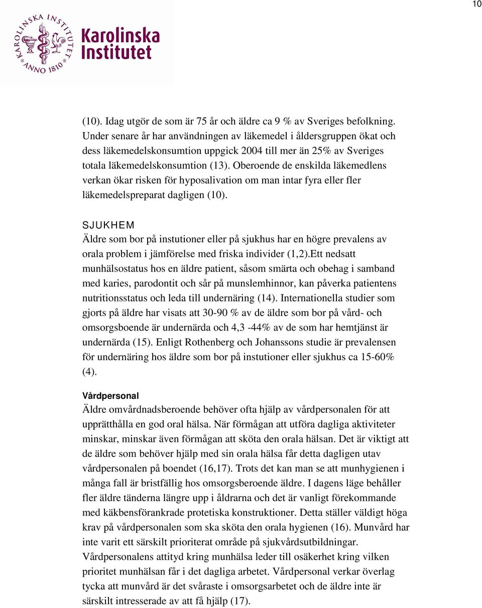 Oberoende de enskilda läkemedlens verkan ökar risken för hyposalivation om man intar fyra eller fler läkemedelspreparat dagligen (10).