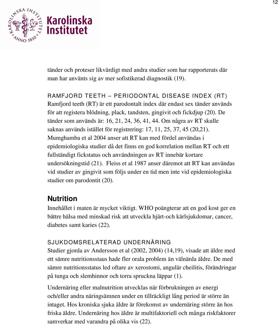 De tänder som används är: 16, 21, 24, 36, 41, 44. Om några av RT skulle saknas används istället för registrering: 17, 11, 25, 37, 45 (20,21).