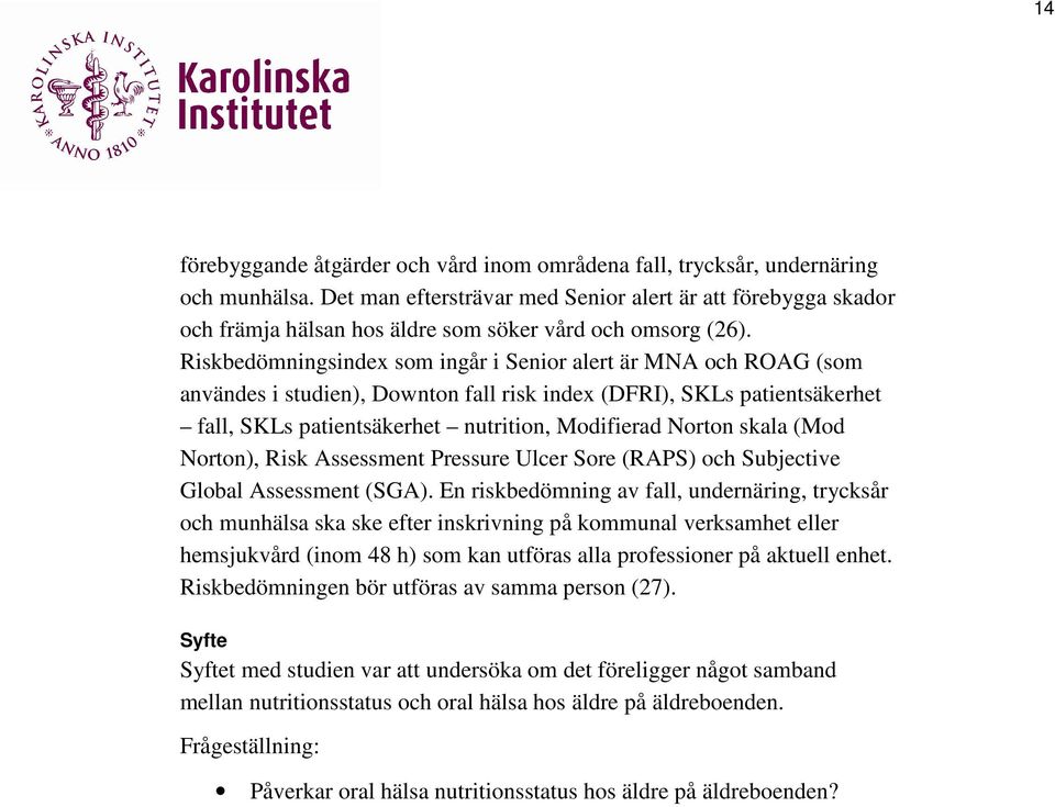 Riskbedömningsindex som ingår i Senior alert är MNA och ROAG (som användes i studien), Downton fall risk index (DFRI), SKLs patientsäkerhet fall, SKLs patientsäkerhet nutrition, Modifierad Norton