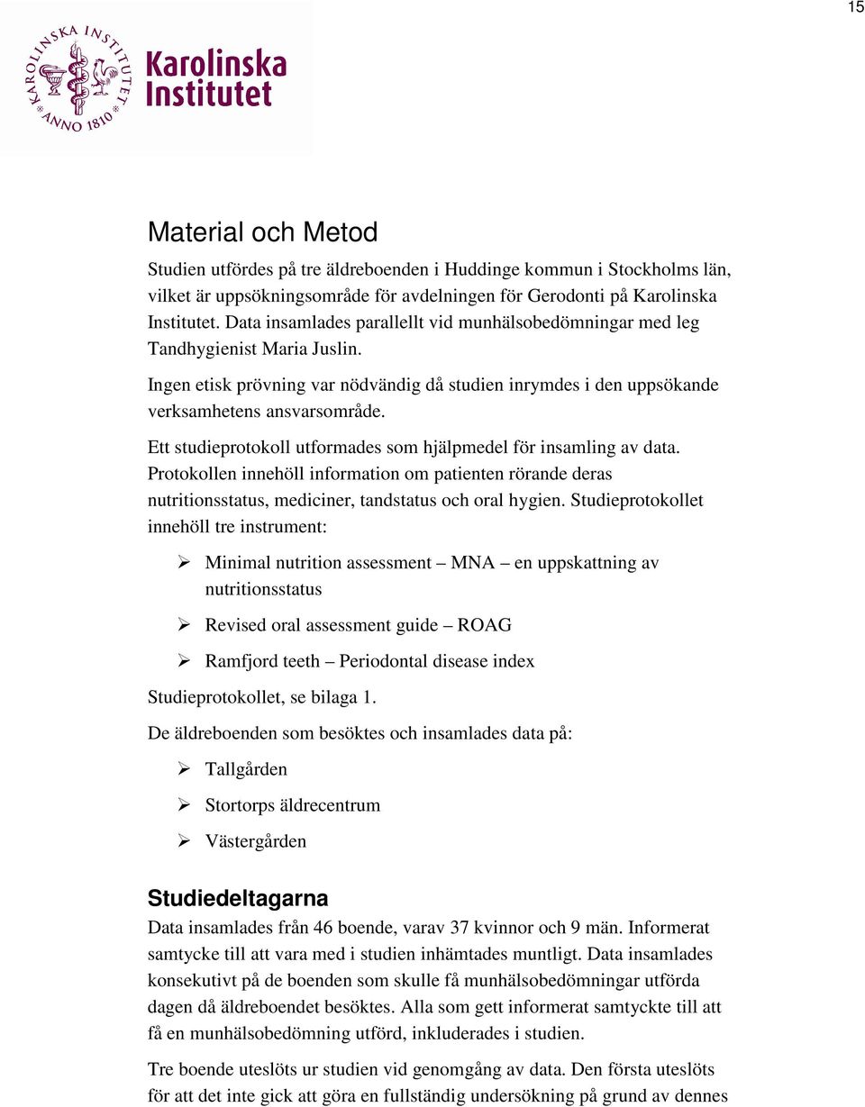 Ett studieprotokoll utformades som hjälpmedel för insamling av data. Protokollen innehöll information om patienten rörande deras nutritionsstatus, mediciner, tandstatus och oral hygien.