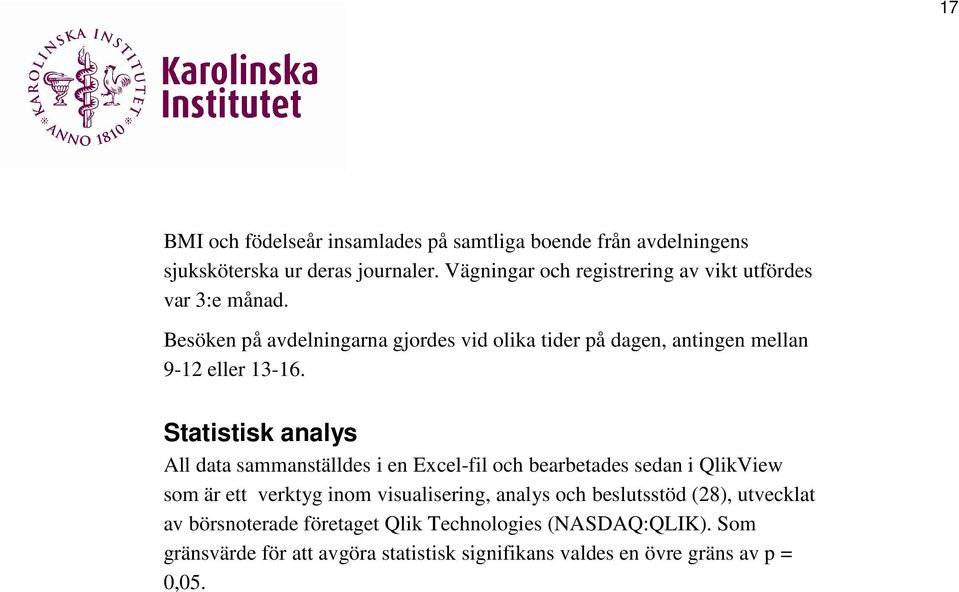 Besöken på avdelningarna gjordes vid olika tider på dagen, antingen mellan 9-12 eller 13-16.