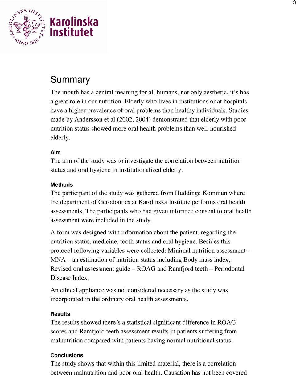 Studies made by Andersson et al (2002, 2004) demonstrated that elderly with poor nutrition status showed more oral health problems than well-nourished elderly.