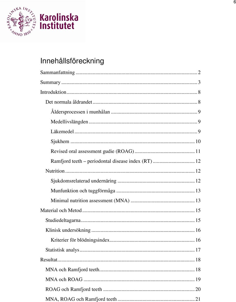 .. 12 Munfunktion och tuggförmåga... 13 Minimal nutrition assessment (MNA)... 13 Material och Metod... 15 Studiedeltagarna... 15 Klinisk undersökning.