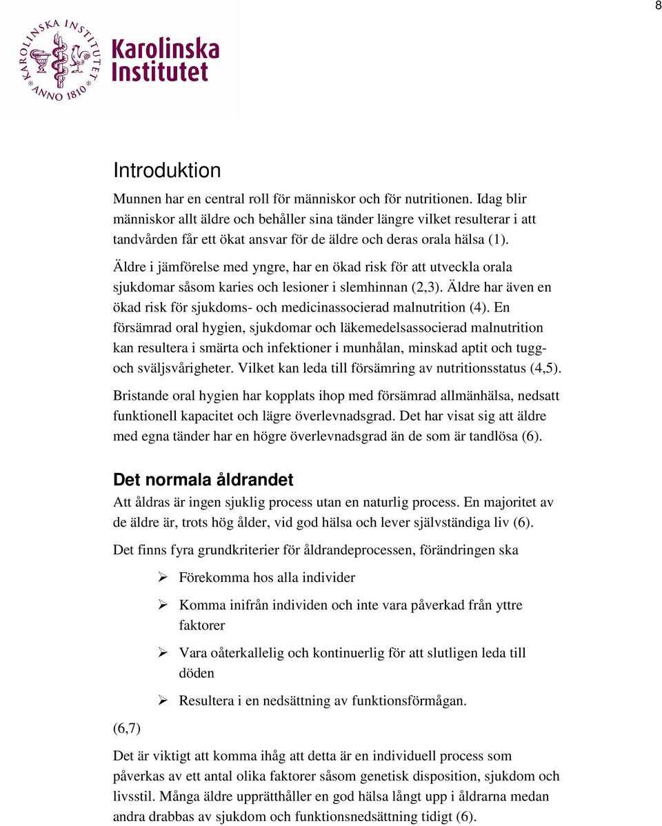 Äldre i jämförelse med yngre, har en ökad risk för att utveckla orala sjukdomar såsom karies och lesioner i slemhinnan (2,3).