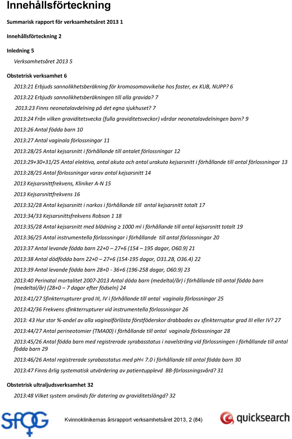 7 2013:24 Från vilken graviditetsvecka (fulla graviditetsveckor) vårdar neonatalavdelningen barn?