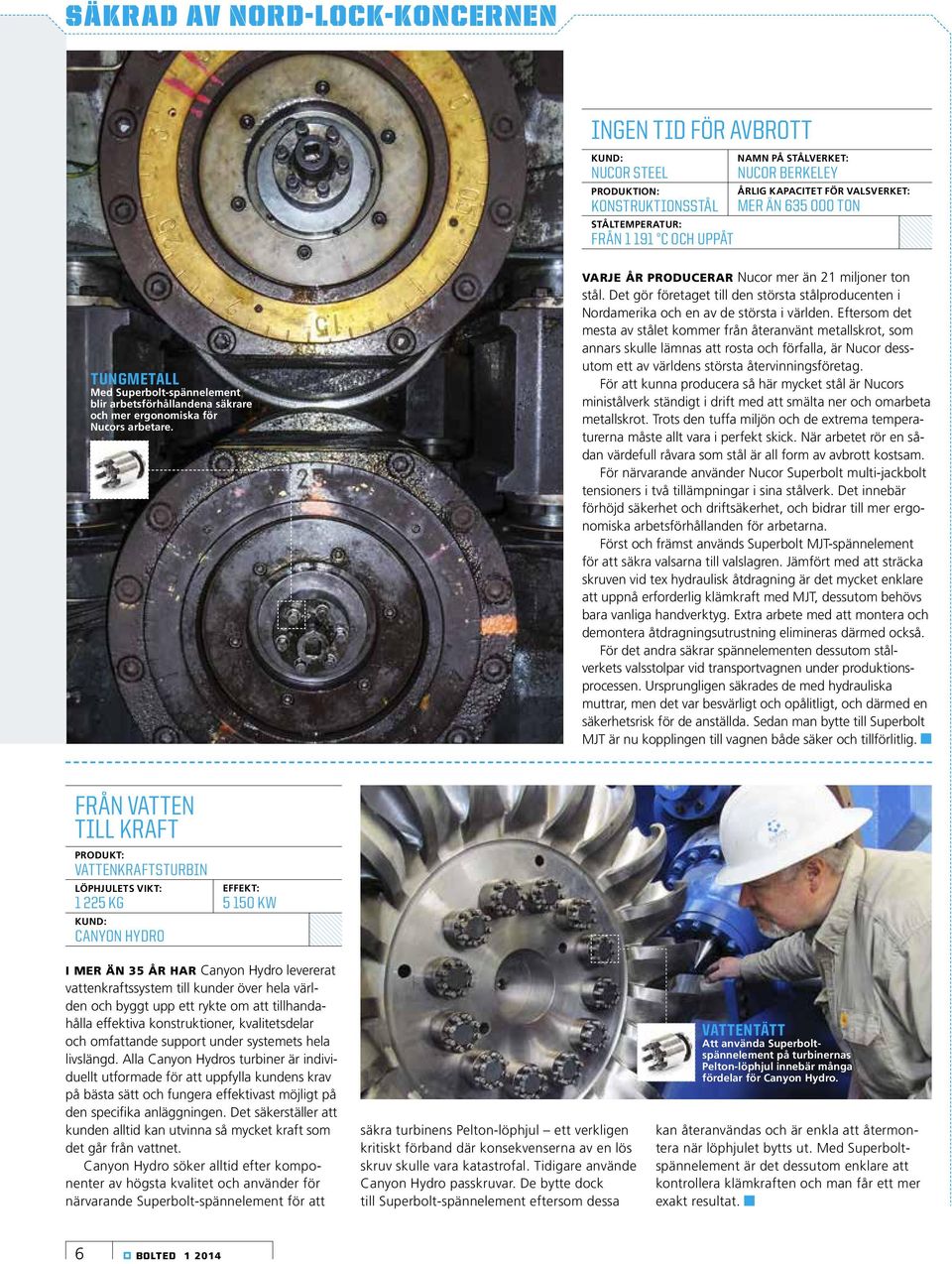 VARJE ÅR PRODUCERAR Nucor mer än 21 miljoner ton stål. Det gör företaget till den största stålproducenten i Nordamerika och en av de största i världen.