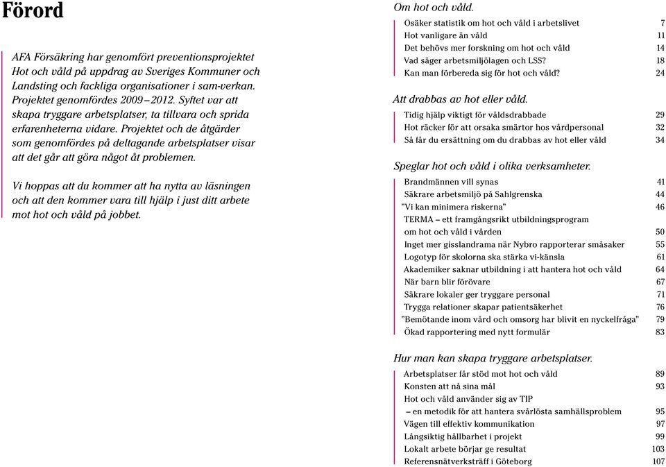 Projektet och de åtgärder som genomfördes på deltagande arbetsplatser visar att det går att göra något åt problemen.