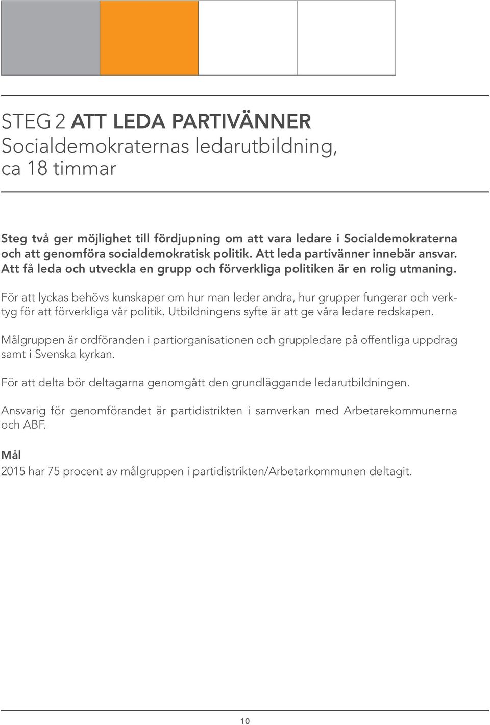 För att lyckas behövs kunskaper om hur man leder andra, hur grupper fungerar och verktyg för att förverkliga vår politik. Utbildningens syfte är att ge våra ledare redskapen.