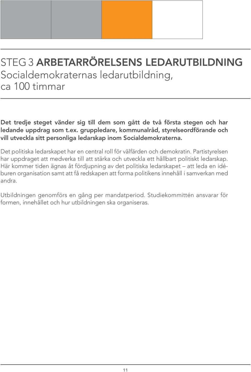 Partistyrelsen har uppdraget att medverka till att stärka och utveckla ett hållbart politiskt ledarskap.