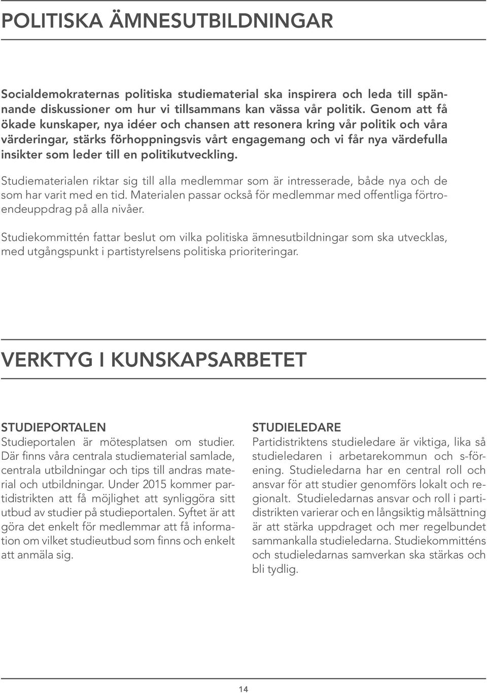 politikutveckling. Studiematerialen riktar sig till alla medlemmar som är intresserade, både nya och de som har varit med en tid.