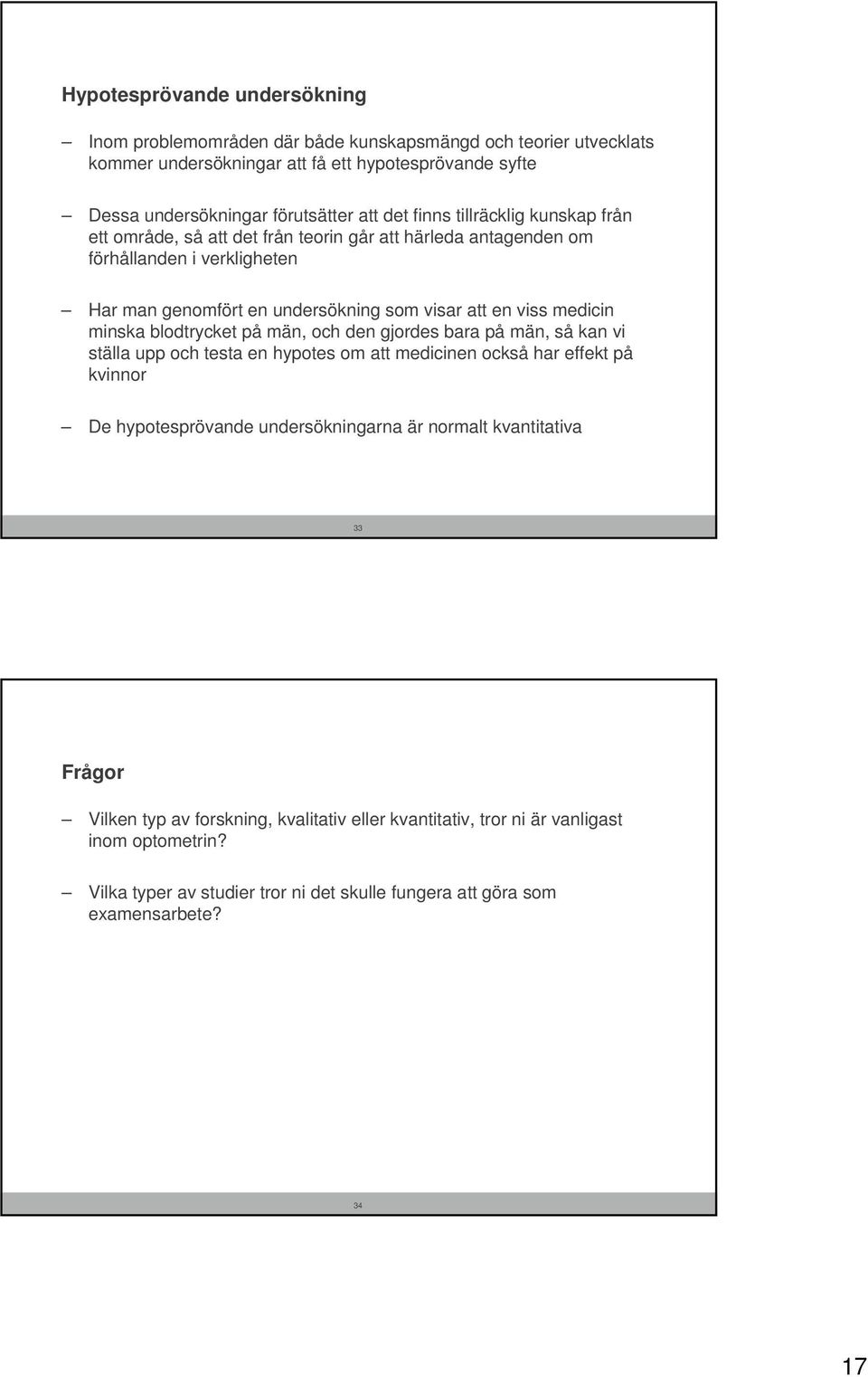 minska blodtrycket på män, och den gjordes bara på män, så kan vi ställa upp och testa en hypotes om att medicinen också har effekt på kvinnor De hypotesprövande undersökningarna är normalt