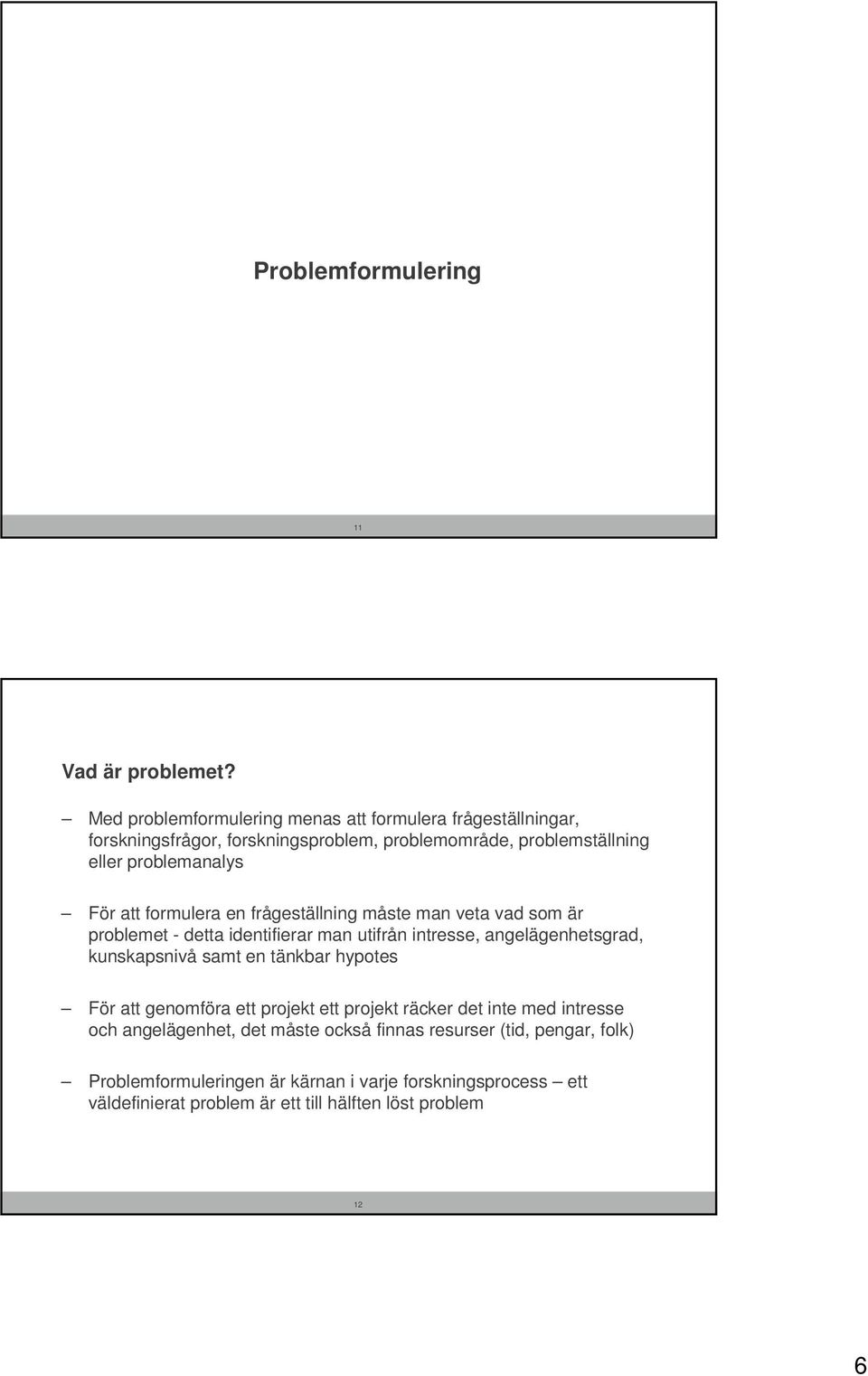 att formulera en frågeställning måste man veta vad som är problemet - detta identifierar man utifrån intresse, angelägenhetsgrad, kunskapsnivå samt en