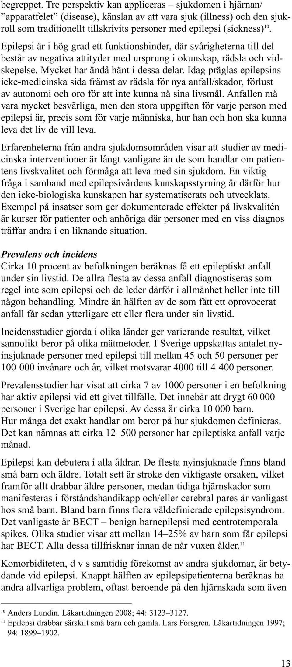 Epilepsi är i hög grad ett funktionshinder, där svårigheterna till del består av negativa attityder med ursprung i okunskap, rädsla och vidskepelse. Mycket har ändå hänt i dessa delar.