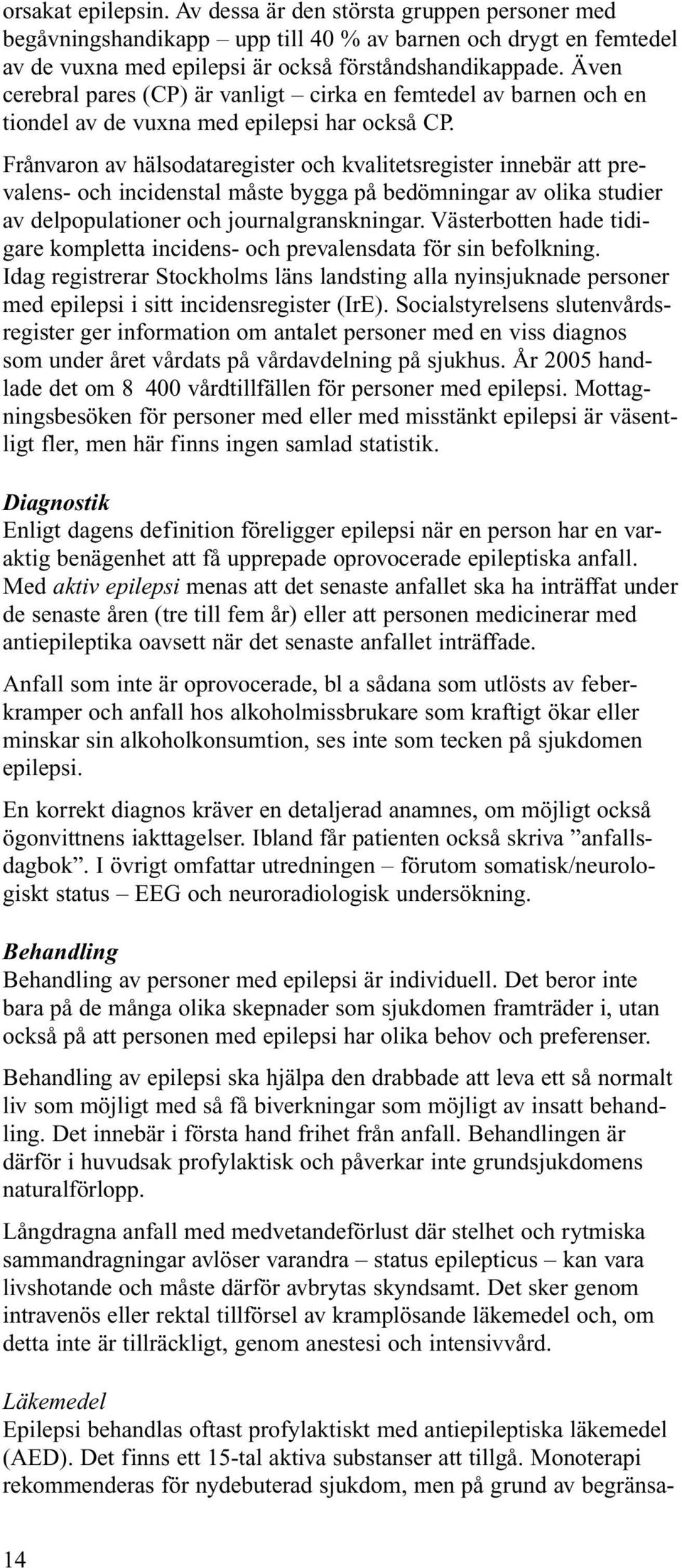 Frånvaron av hälsodataregister och kvalitetsregister innebär att prevalens- och incidenstal måste bygga på bedömningar av olika studier av delpopulationer och journalgranskningar.