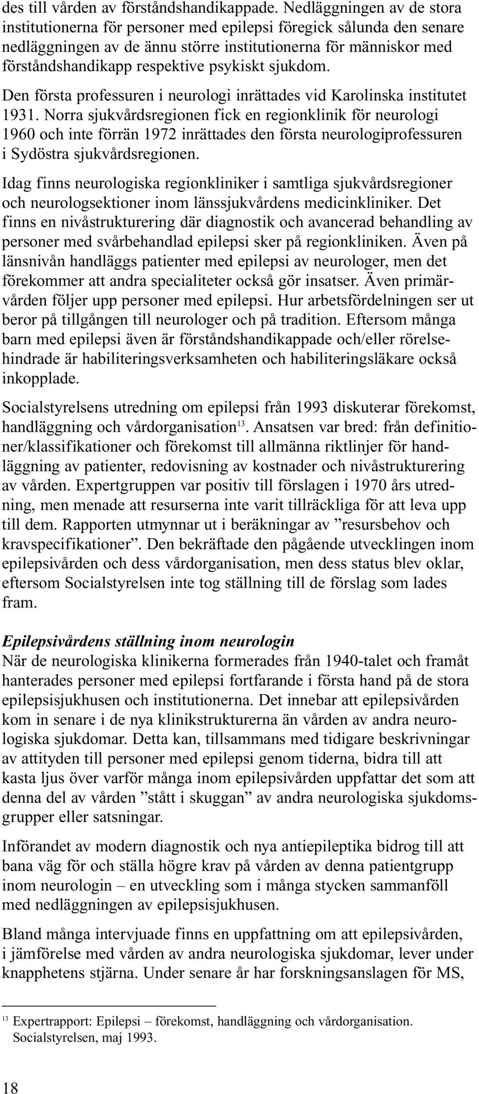 psykiskt sjukdom. Den första professuren i neurologi inrättades vid Karolinska institutet 1931.