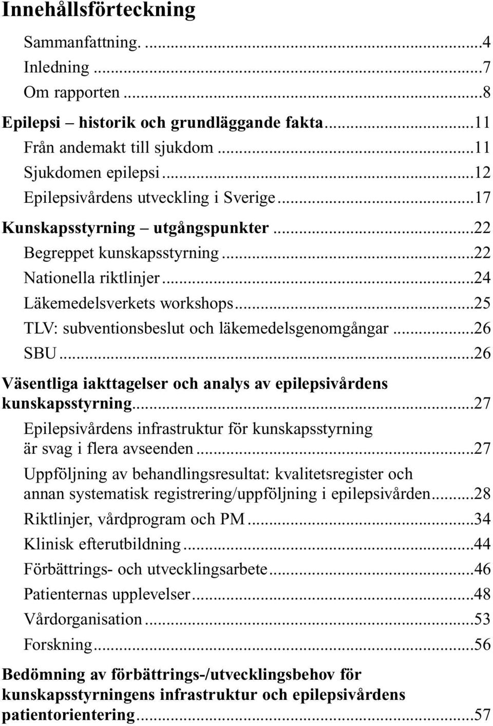 ..25 TLV: subventionsbeslut och läkemedelsgenomgångar...26 SBU...26 Väsentliga iakttagelser och analys av epilepsivårdens kunskapsstyrning.