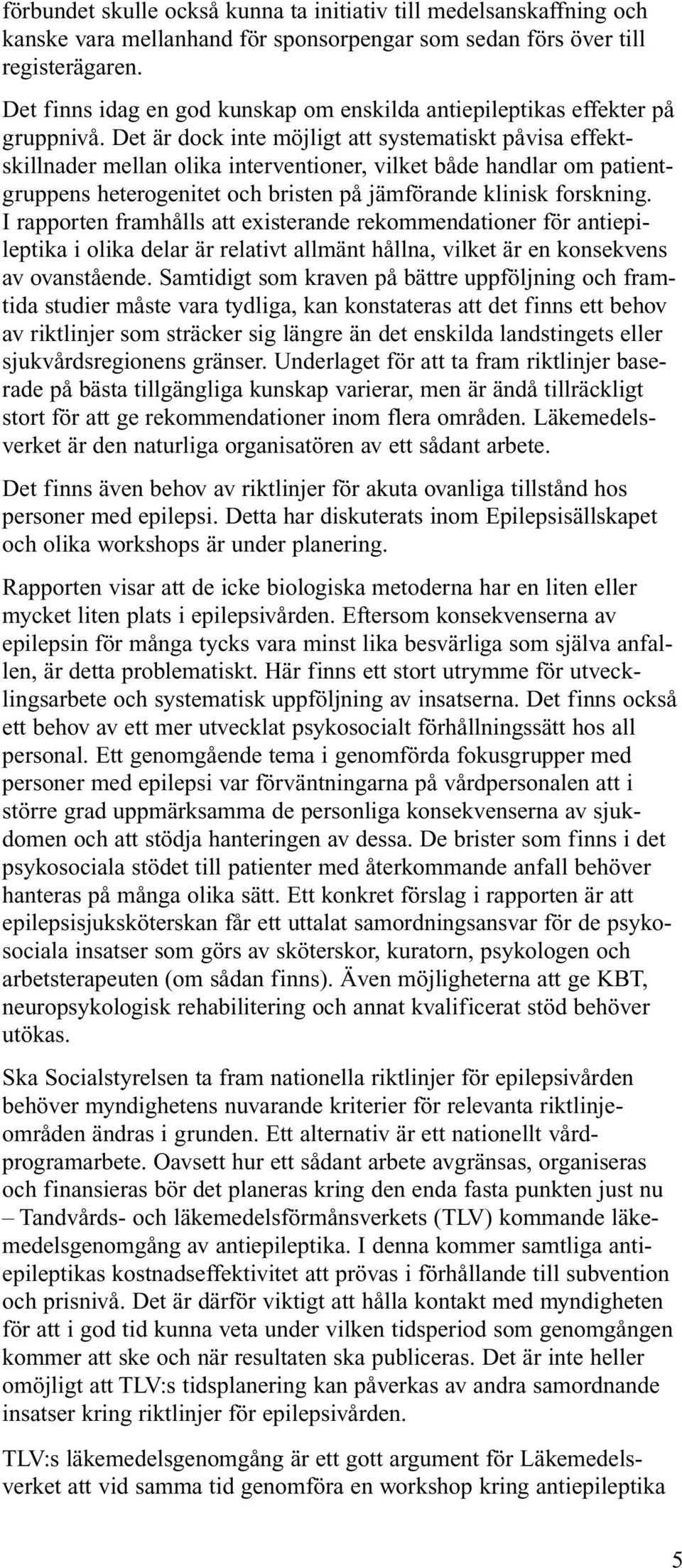 Det är dock inte möjligt att systematiskt påvisa effektskillnader mellan olika interventioner, vilket både handlar om patientgruppens heterogenitet och bristen på jämförande klinisk forskning.