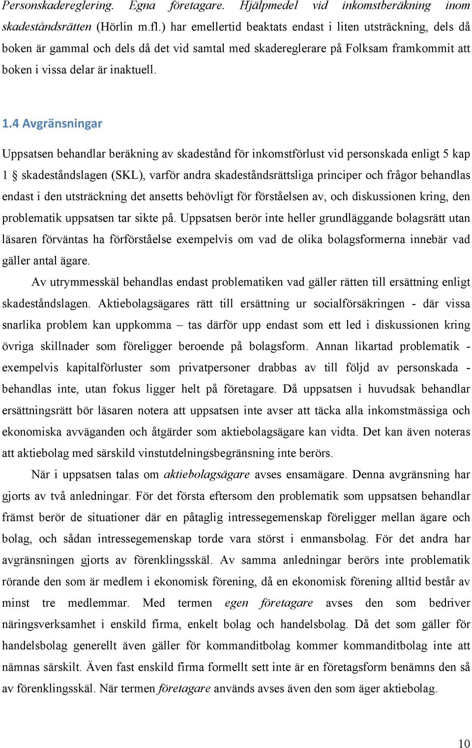 68A"B3&C*$*2*3'& Uppsatsen behandlar beräkning av skadestånd för inkomstförlust vid personskada enligt 5 kap 1 skadeståndslagen (SKL), varför andra skadeståndsrättsliga principer och frågor behandlas