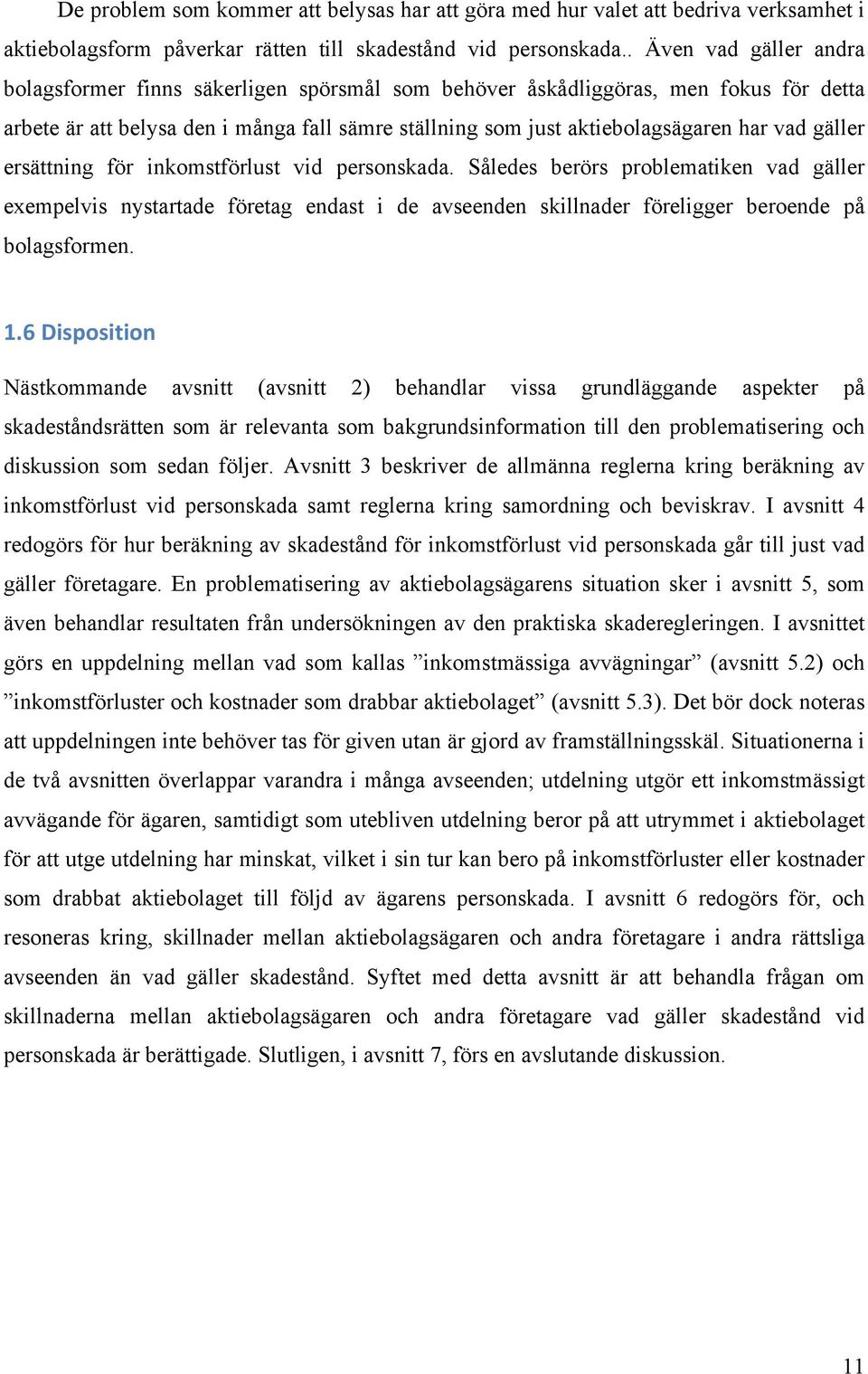 gäller ersättning för inkomstförlust vid personskada. Således berörs problematiken vad gäller exempelvis nystartade företag endast i de avseenden skillnader föreligger beroende på bolagsformen.