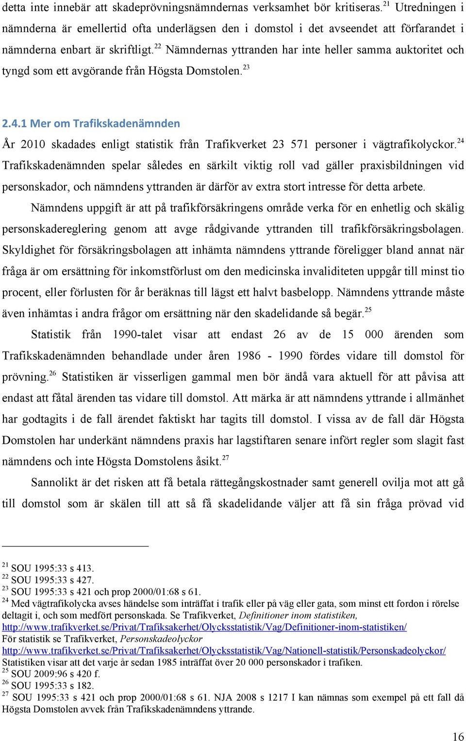 22 Nämndernas yttranden har inte heller samma auktoritet och tyngd som ett avgörande från Högsta Domstolen. 23 ;8A86?