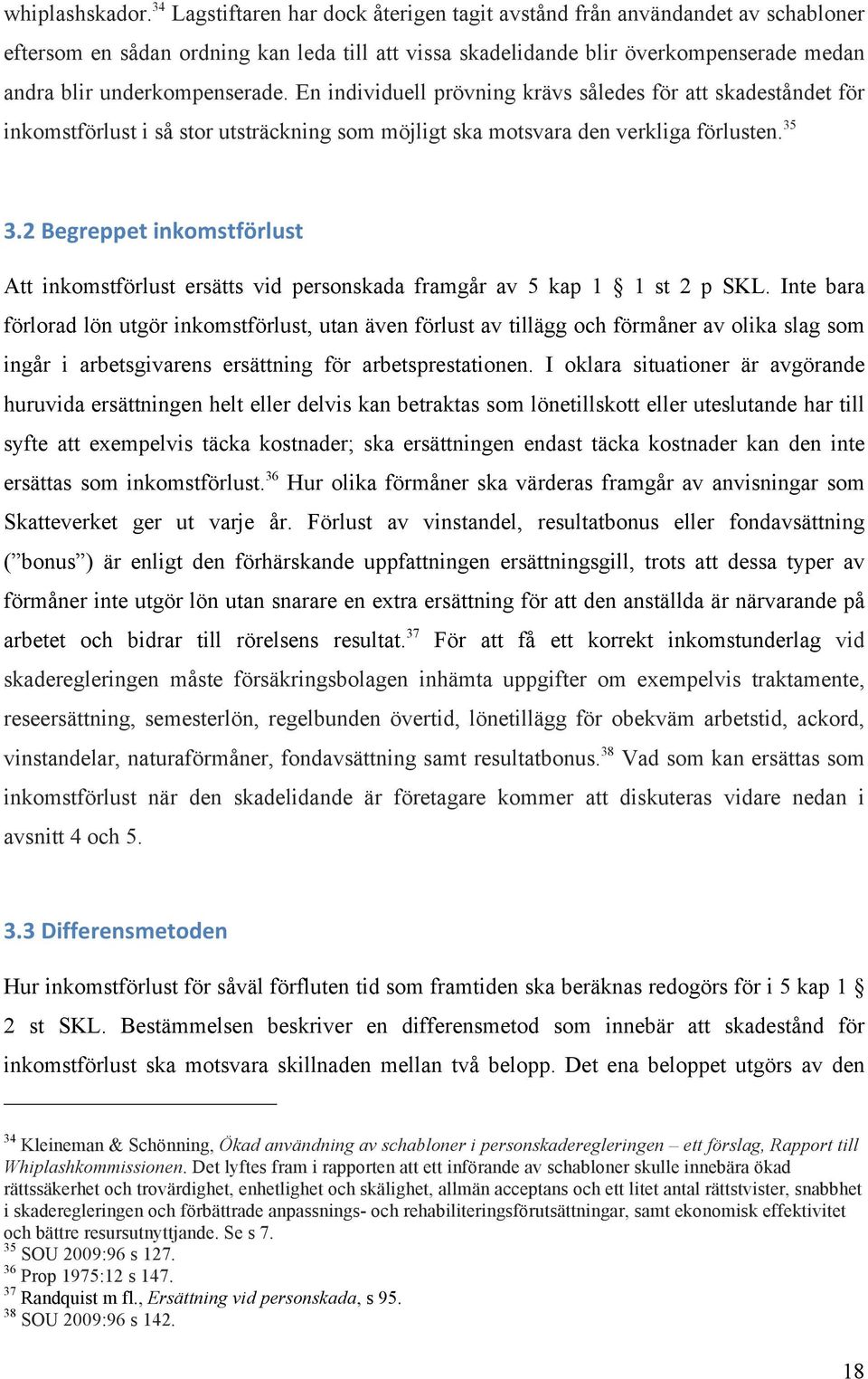 En individuell prövning krävs således för att skadeståndet för inkomstförlust i så stor utsträckning som möjligt ska motsvara den verkliga förlusten. 35 >8;9+3&+FF+%2*15@$%/0&.