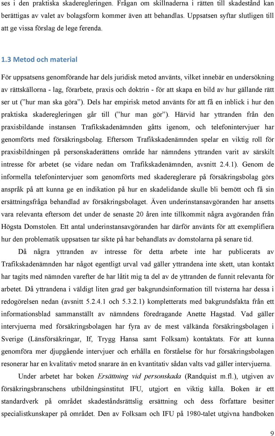 För uppsatsens genomförande har dels juridisk metod använts, vilket innebär en undersökning av rättskällorna - lag, förarbete, praxis och doktrin - för att skapa en bild av hur gällande rätt ser ut (